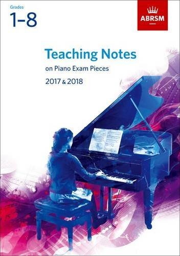 Teaching Notes Piano Exam 2017-2018 Gr 1-8 Abrsm